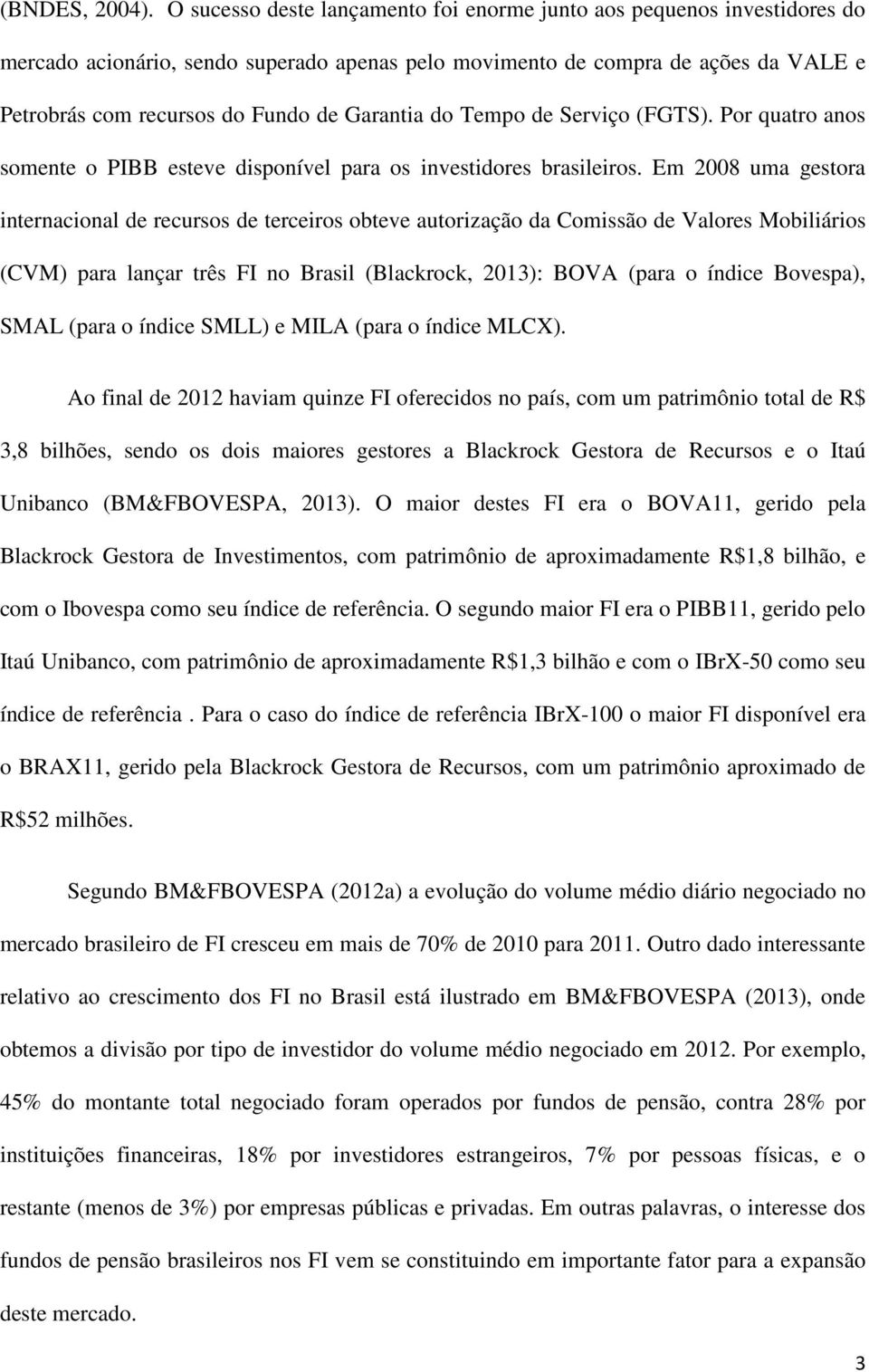 Garantia do Tempo de Serviço (FGTS). Por quatro anos somente o PIBB esteve disponível para os investidores brasileiros.