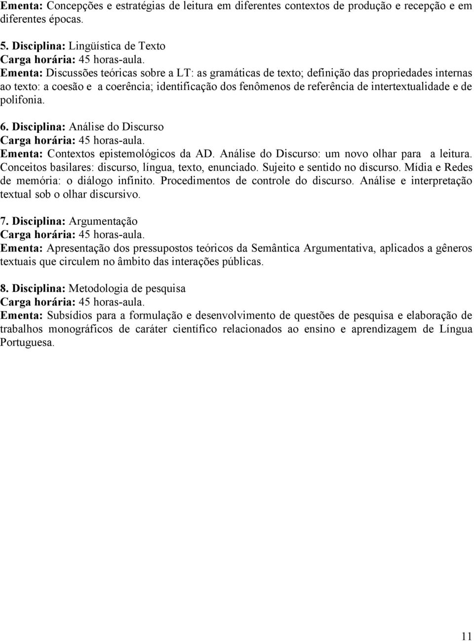 referência de intertextualidade e de polifonia. 6. Disciplina: Análise do Discurso Ementa: Contextos epistemológicos da AD. Análise do Discurso: um novo olhar para a leitura.