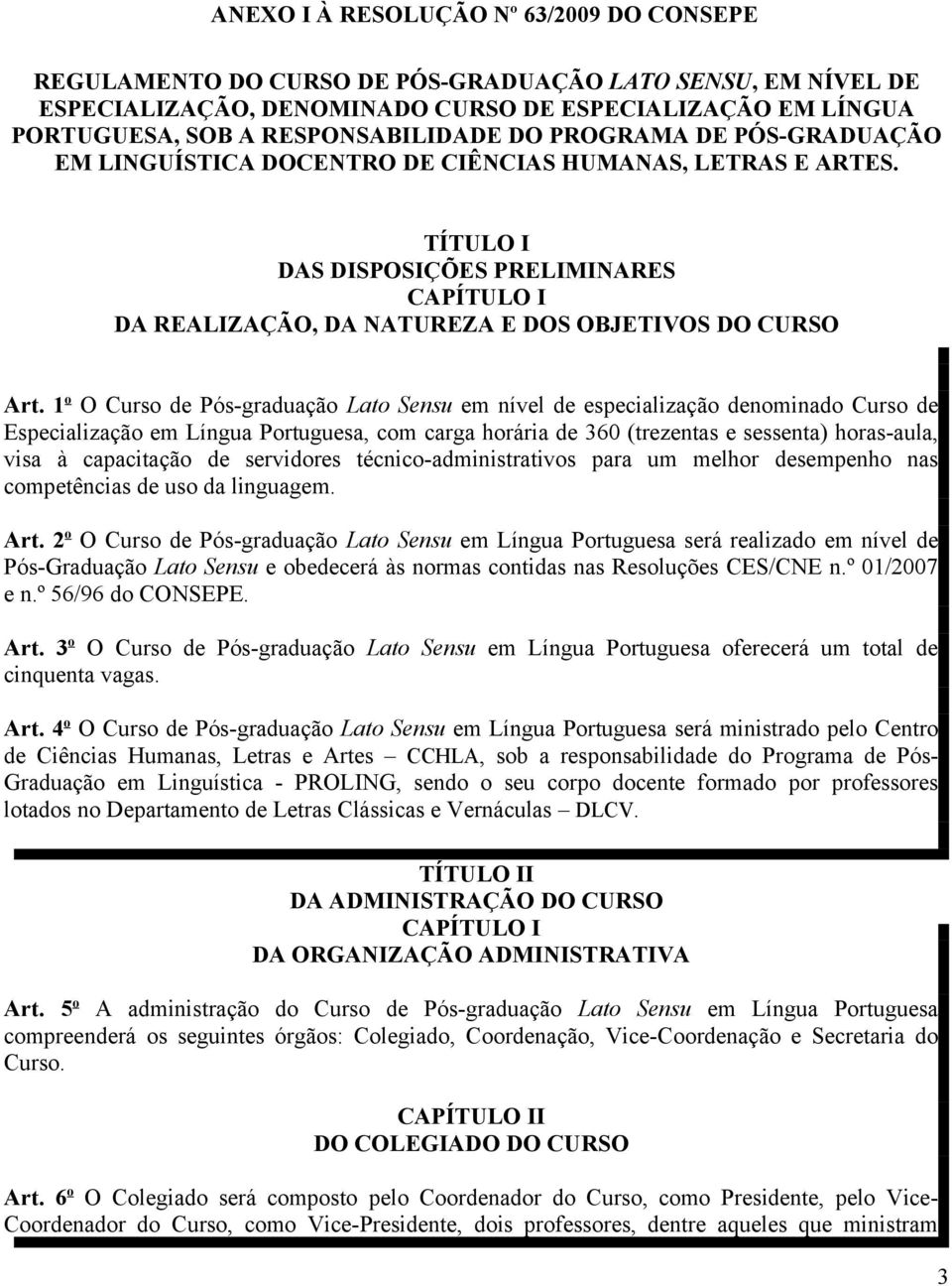 1 o O Curso de Pós-graduação Lato Sensu em nível de especialização denominado Curso de Especialização em Língua Portuguesa, com carga horária de 360 (trezentas e sessenta) horas-aula, visa à