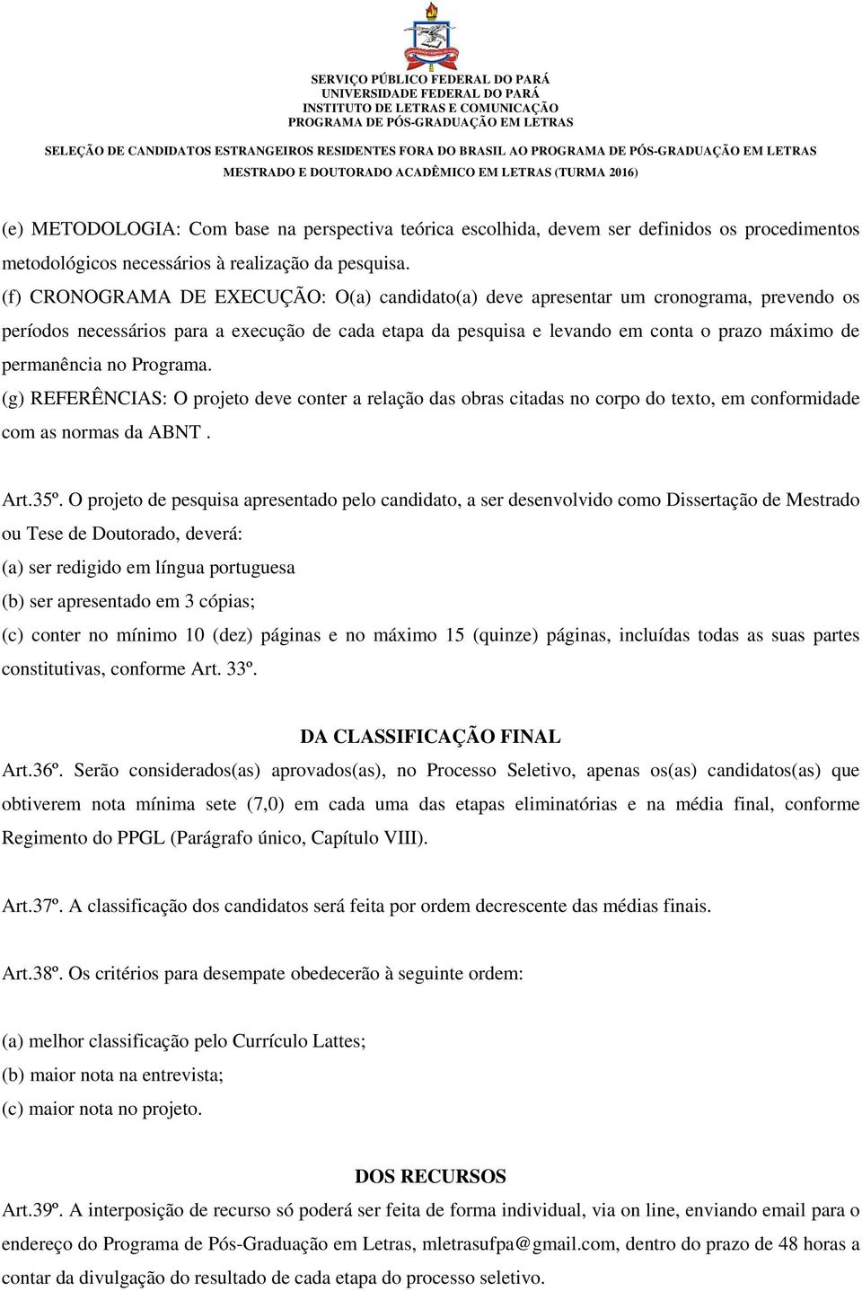 (f) CRONOGRAMA DE EXECUÇÃO: O(a) candidato(a) deve apresentar um cronograma, prevendo os períodos necessários para a execução de cada etapa da pesquisa e levando em conta o prazo máximo de