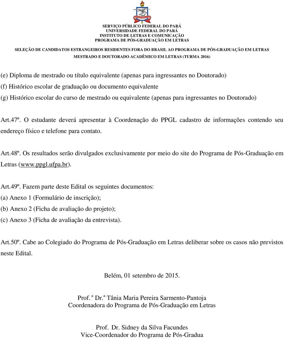 O estudante deverá apresentar à Coordenação do PPGL cadastro de informações contendo seu endereço físico e telefone para contato. Art.48º.