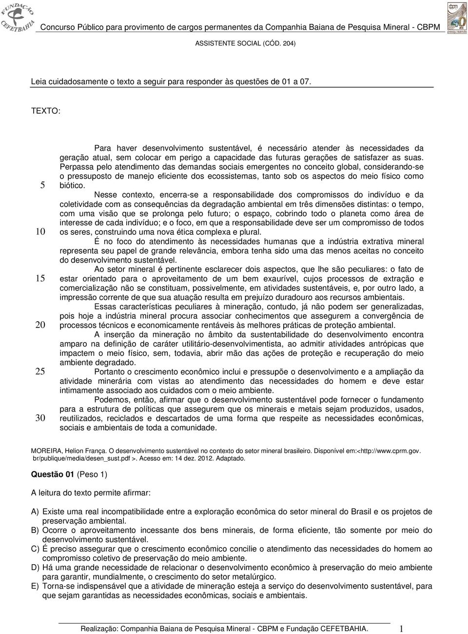 Perpassa pelo atendimento das demandas sociais emergentes no conceito global, considerando-se o pressuposto de manejo eficiente dos ecossistemas, tanto sob os aspectos do meio físico como biótico.