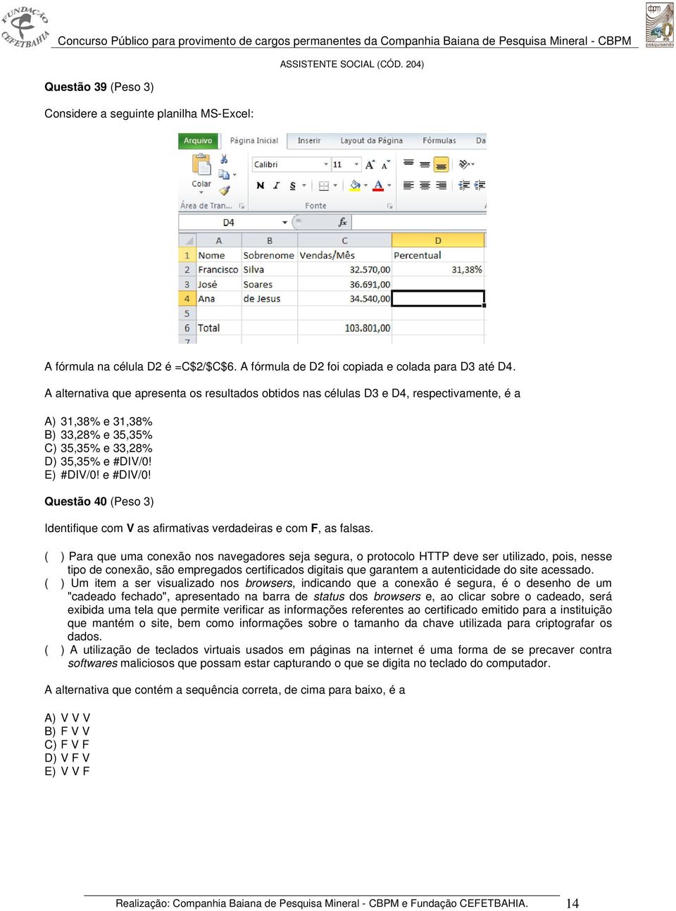 E) #DIV/0! e #DIV/0! Questão 40 (Peso 3) Identifique com V as afirmativas verdadeiras e com F, as falsas.