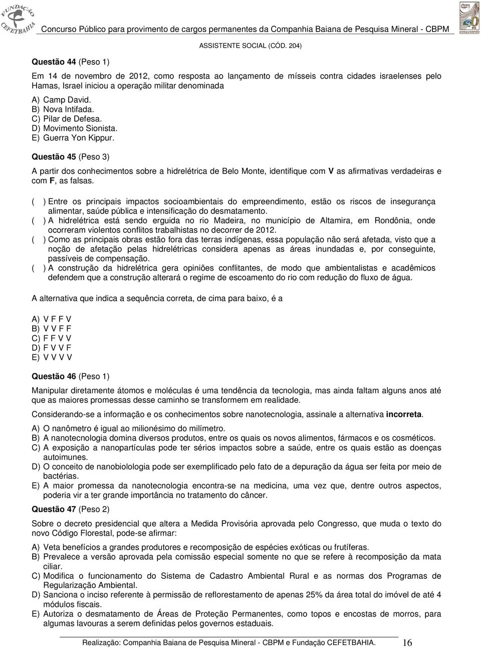 Questão 45 (Peso 3) A partir dos conhecimentos sobre a hidrelétrica de Belo Monte, identifique com V as afirmativas verdadeiras e com F, as falsas.