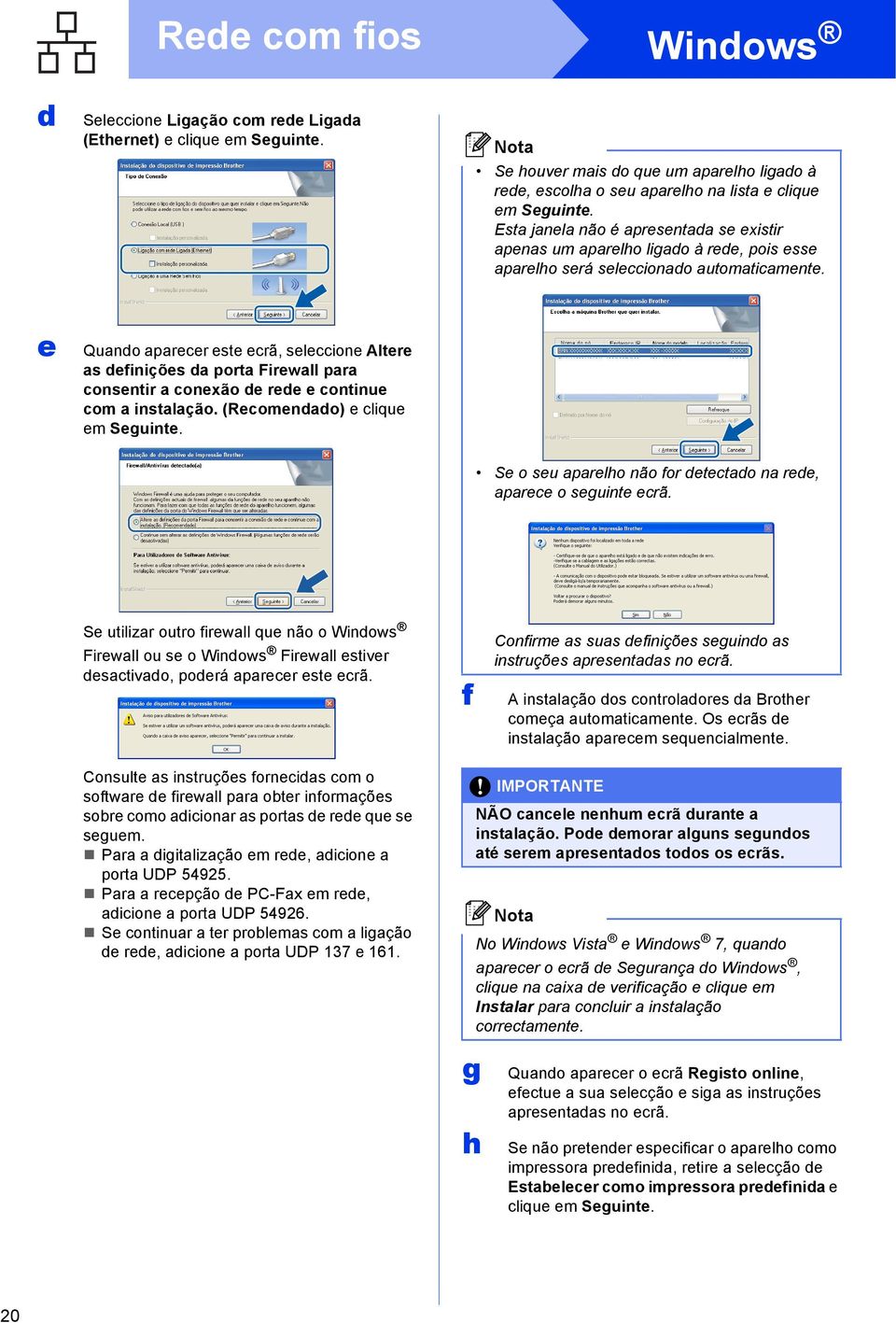 e Quno preer este erã, seleione Altere s efinições port Firewll pr onsentir onexão e ree e ontinue om instlção. (Reomeno) e lique em Seguinte. Se o seu prelho não for eteto n ree, pree o seguinte erã.