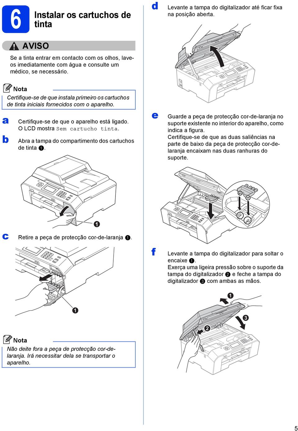 e Gure peç e proteção or-e-lrnj no suporte existente no interior o prelho, omo ini figur. Certifique-se e que s us sliênis n prte e ixo peç e proteção or-elrnj enixm ns us rnhurs o suporte.