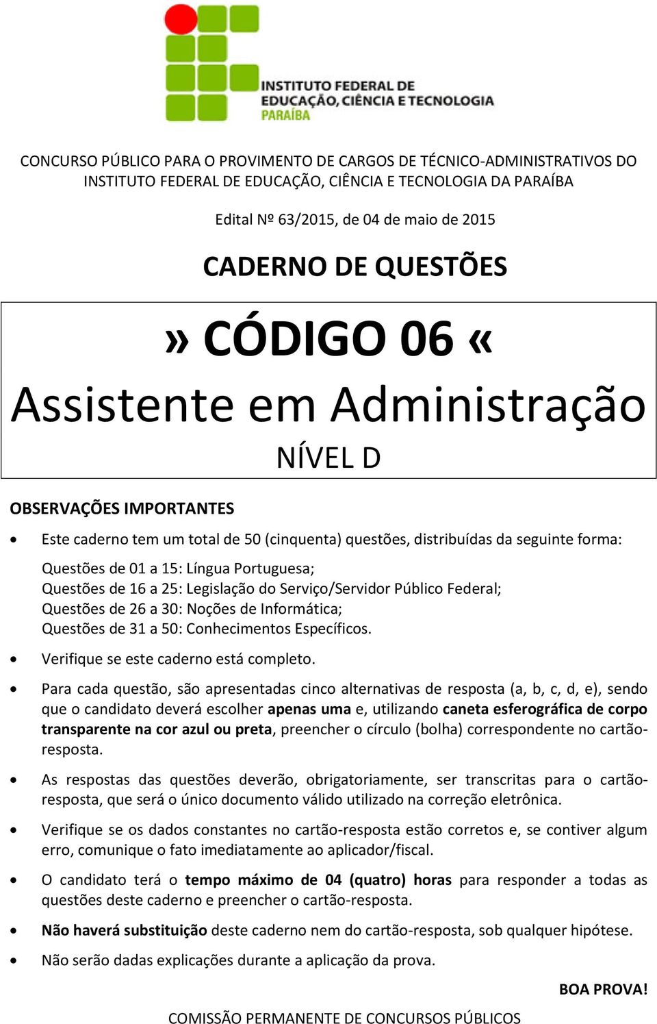 Questões de 16 a 25: Legislação do Serviço/Servidor Público Federal; Questões de 26 a 30: Noções de Informática; Questões de 31 a 50: Conhecimentos Específicos.