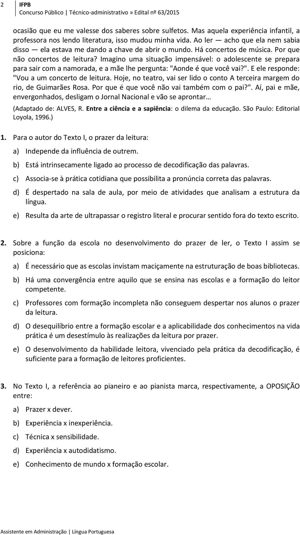 Imagino uma situação impensável: o adolescente se prepara para sair com a namorada, e a mãe lhe pergunta: "Aonde é que você vai?". E ele responde: "Vou a um concerto de leitura.