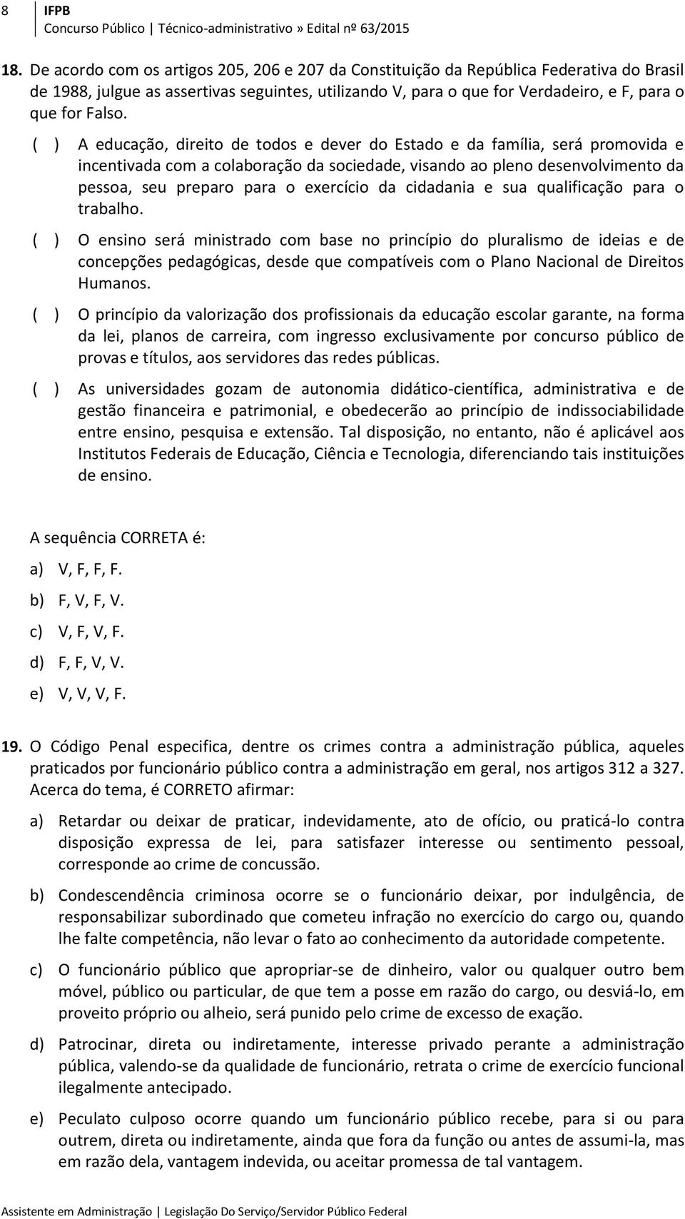 ( ) A educação, direito de todos e dever do Estado e da família, será promovida e incentivada com a colaboração da sociedade, visando ao pleno desenvolvimento da pessoa, seu preparo para o exercício