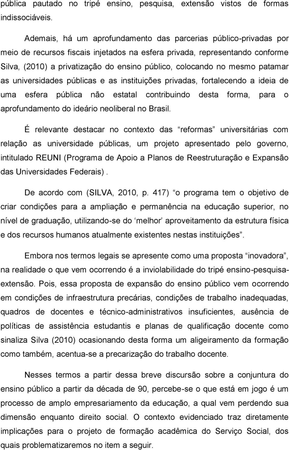 no mesmo patamar as universidades públicas e as instituições privadas, fortalecendo a ideia de uma esfera pública não estatal contribuindo desta forma, para o aprofundamento do ideário neoliberal no