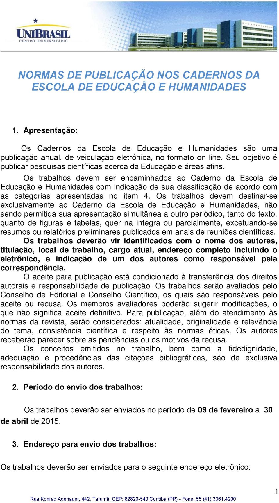 Seu objetivo é publicar pesquisas científicas acerca da Educação e áreas afins.