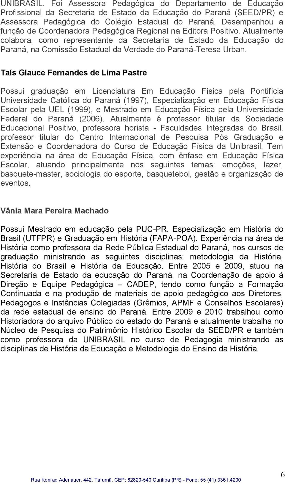 Atualmente colabora, como representante da Secretaria de Estado da Educação do Paraná, na Comissão Estadual da Verdade do Paraná-Teresa Urban.