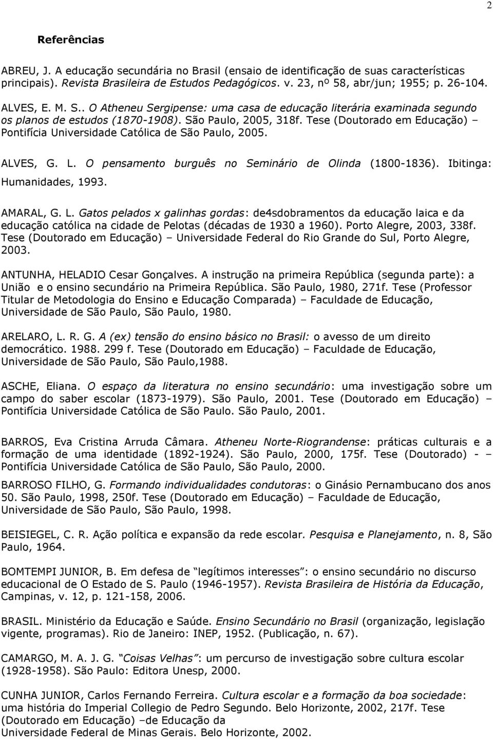 Tese (Doutorado em Educação) Pontifícia Universidade Católica de São Paulo, 2005. ALVES, G. L.