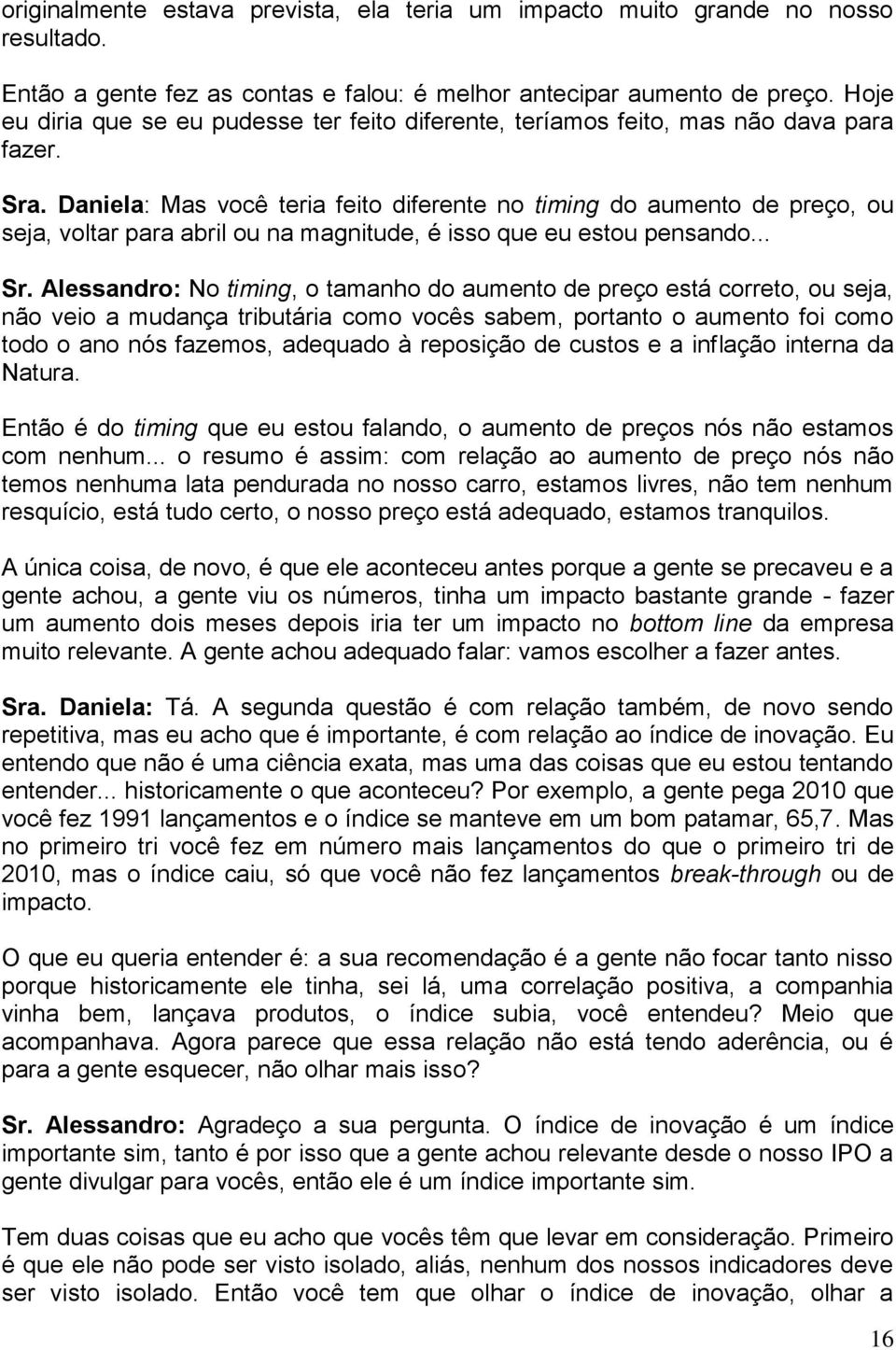 Daniela: Mas você teria feito diferente no timing do aumento de preço, ou seja, voltar para abril ou na magnitude, é isso que eu estou pensando... Sr.