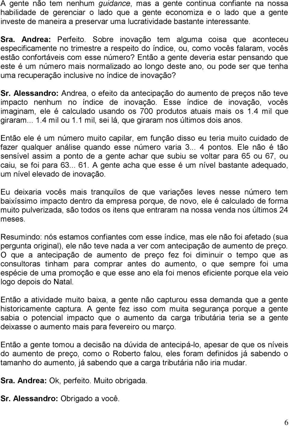 Sobre inovação tem alguma coisa que aconteceu especificamente no trimestre a respeito do índice, ou, como vocês falaram, vocês estão confortáveis com esse número?