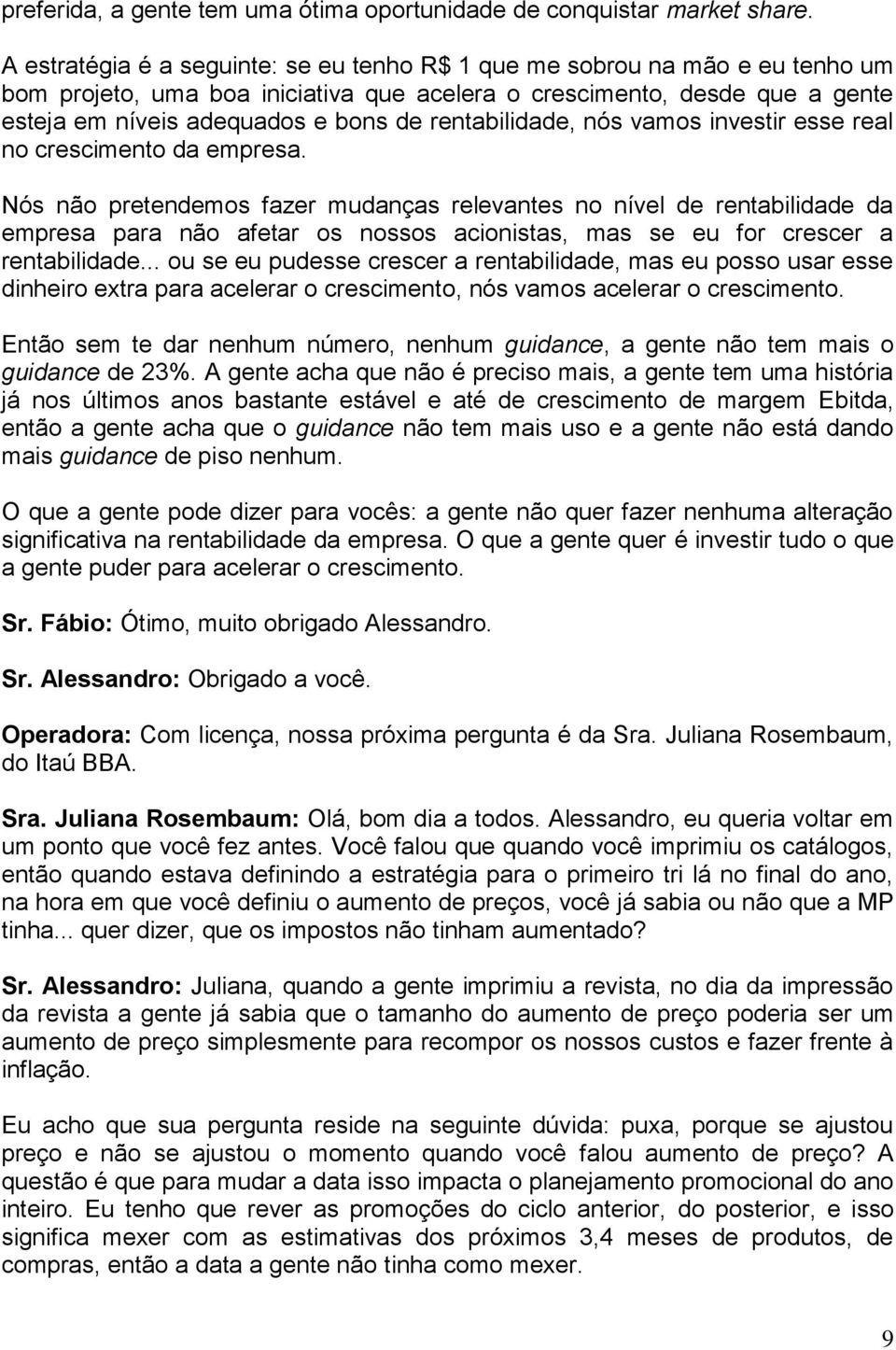 rentabilidade, nós vamos investir esse real no crescimento da empresa.