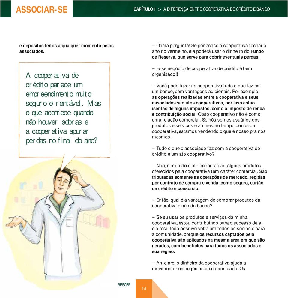 Se por acaso a cooperativa fechar o ano no vermelho, ela poderá usar o dinheiro do Fundo de Reserva, que serve para cobrir eventuais perdas. Esse negócio de cooperativa de crédito é bem organizado!