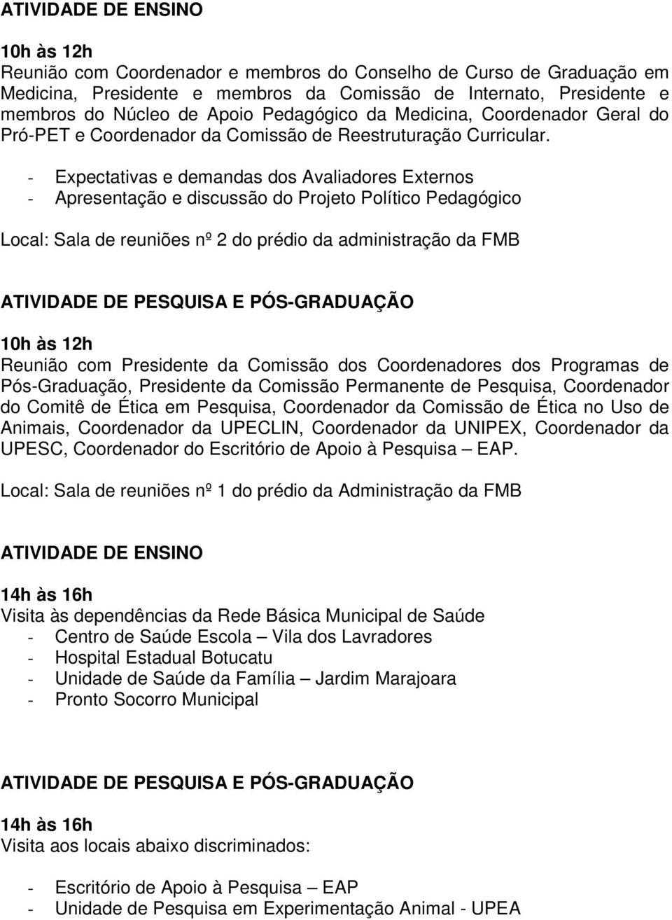 - Expectativas e demandas dos Avaliadores Externos - Apresentação e discussão do Projeto Político Pedagógico Local: Sala de reuniões nº 2 do prédio da administração da FMB 10h às 12h Reunião com