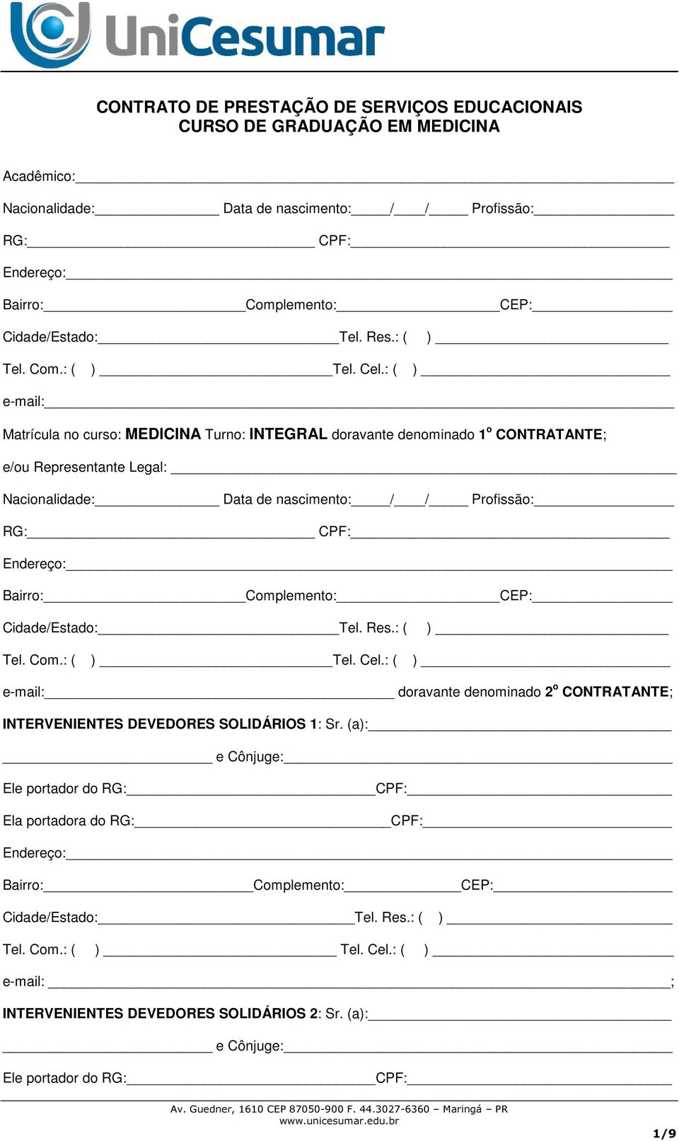 : ( ) e-mail: Matrícula no curso: MEDICINA Turno: INTEGRAL doravante denominado 1 o CONTRATANTE; e/ou Representante Legal: Nacionalidade: Data de nascimento: / / Profissão: RG: CPF: Endereço: Bairro: