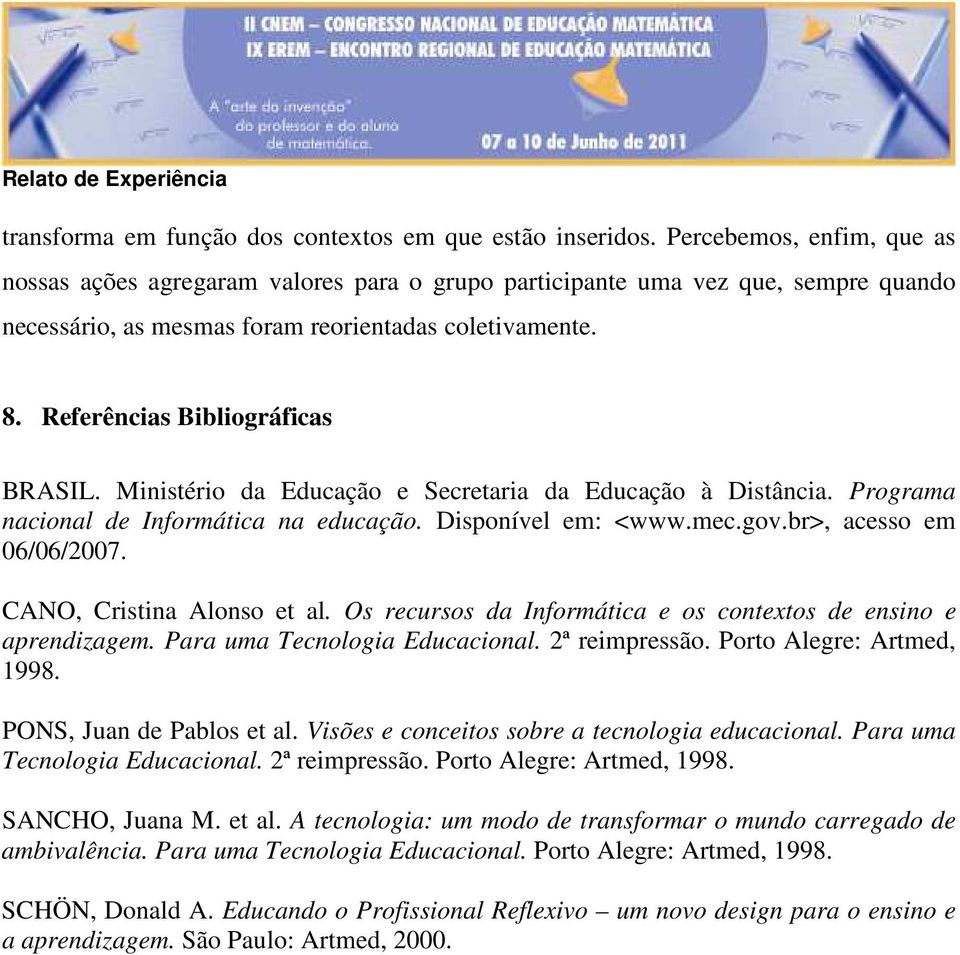 Referências Bibliográficas BRASIL. Ministério da Educação e Secretaria da Educação à Distância. Programa nacional de Informática na educação. Disponível em: <www.mec.gov.br>, acesso em 06/06/2007.