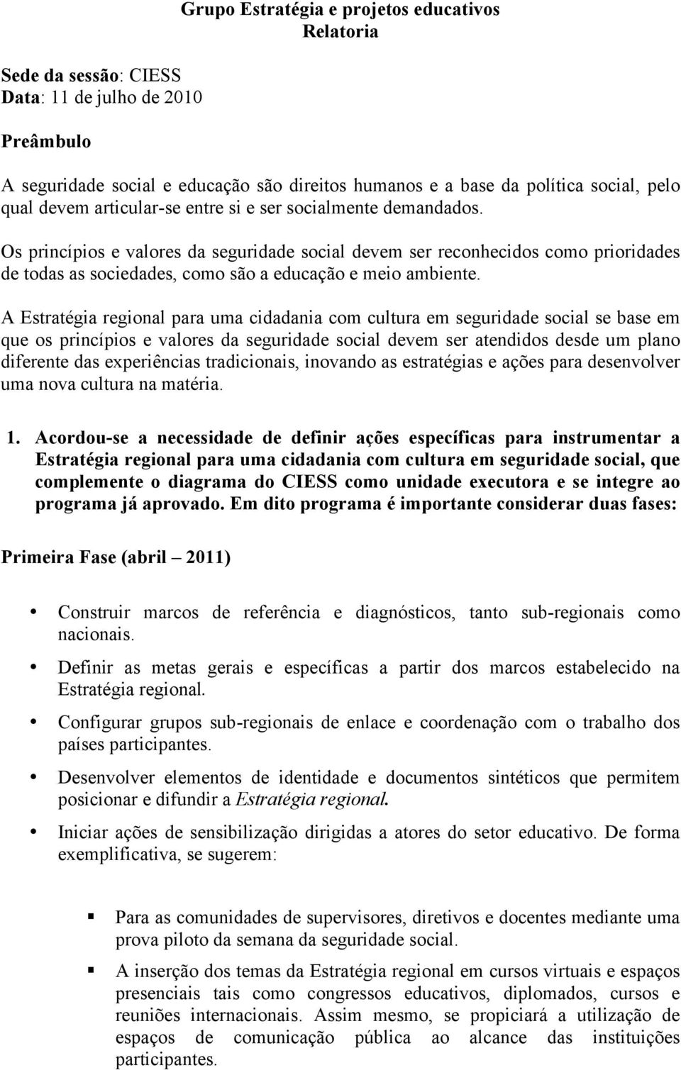 Os princípios e valores da seguridade social devem ser reconhecidos como prioridades de todas as sociedades, como são a educação e meio ambiente.