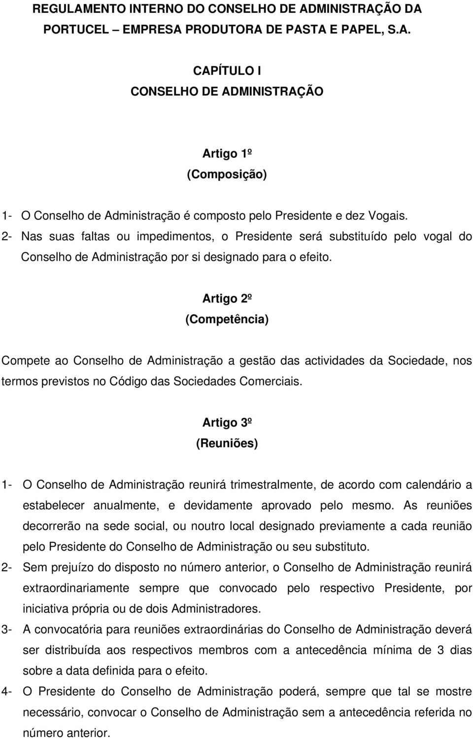 Artigo 2º (Competência) Compete ao Conselho de Administração a gestão das actividades da Sociedade, nos termos previstos no Código das Sociedades Comerciais.