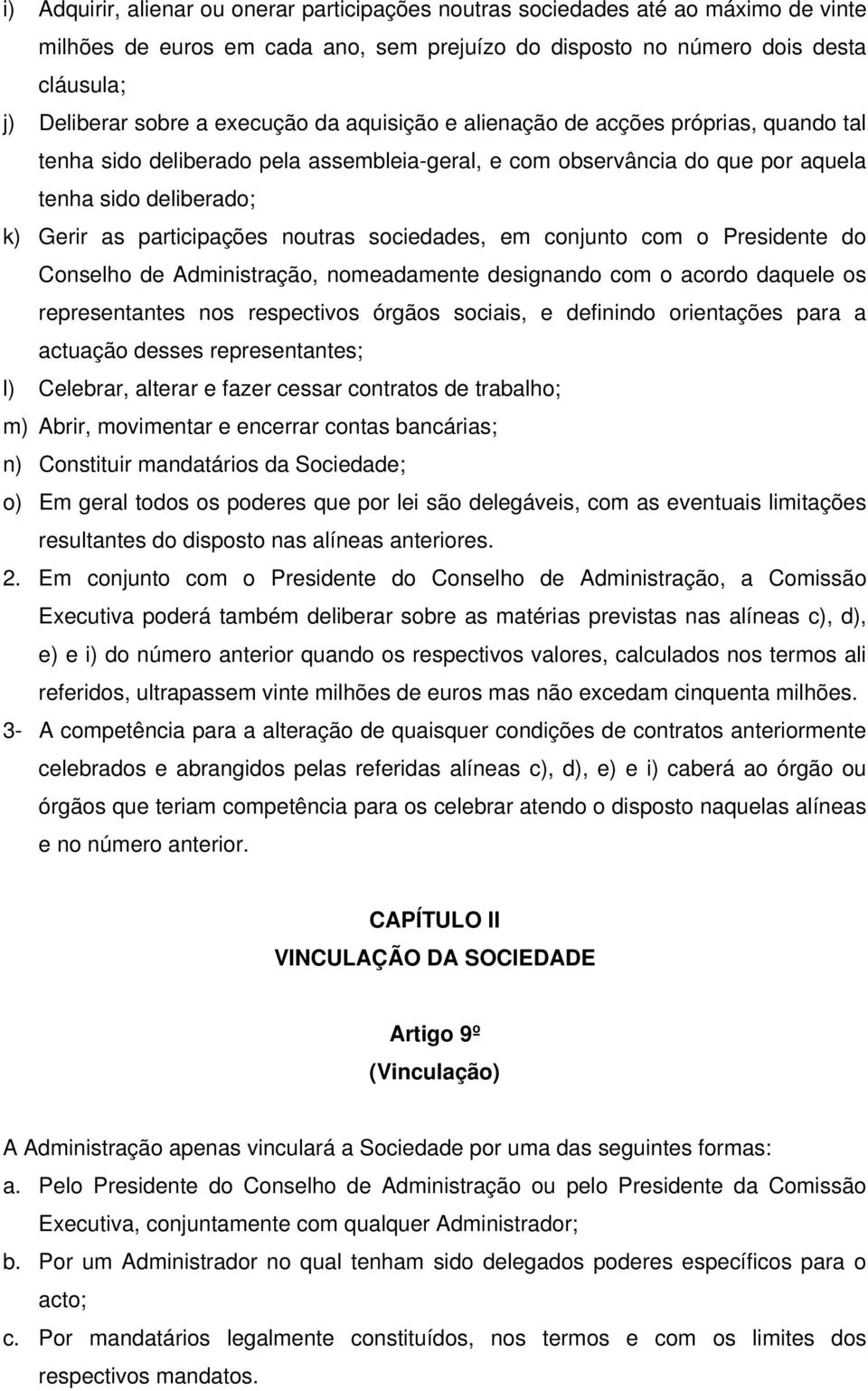 noutras sociedades, em conjunto com o Presidente do Conselho de Administração, nomeadamente designando com o acordo daquele os representantes nos respectivos órgãos sociais, e definindo orientações