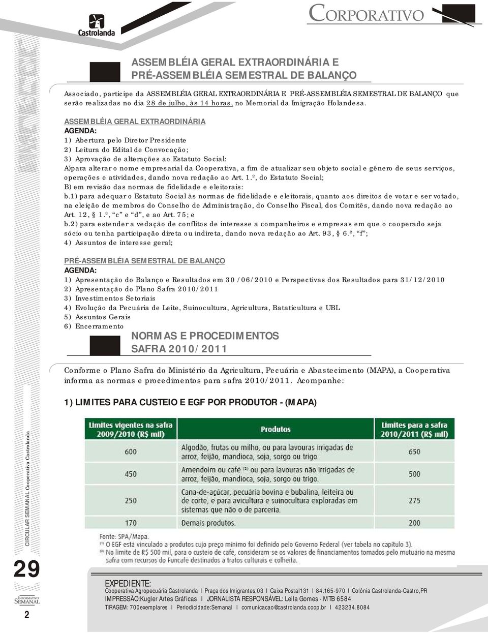 ASSEMBLÉIA GERAL EXTRAORDINÁRIA AGENDA: 1) Abertura pelo Diretor Presidente 2) Leitura do Edital de Convocação; 3) Aprovação de alterações ao Estatuto Social: A)para alterar o nome empresarial da