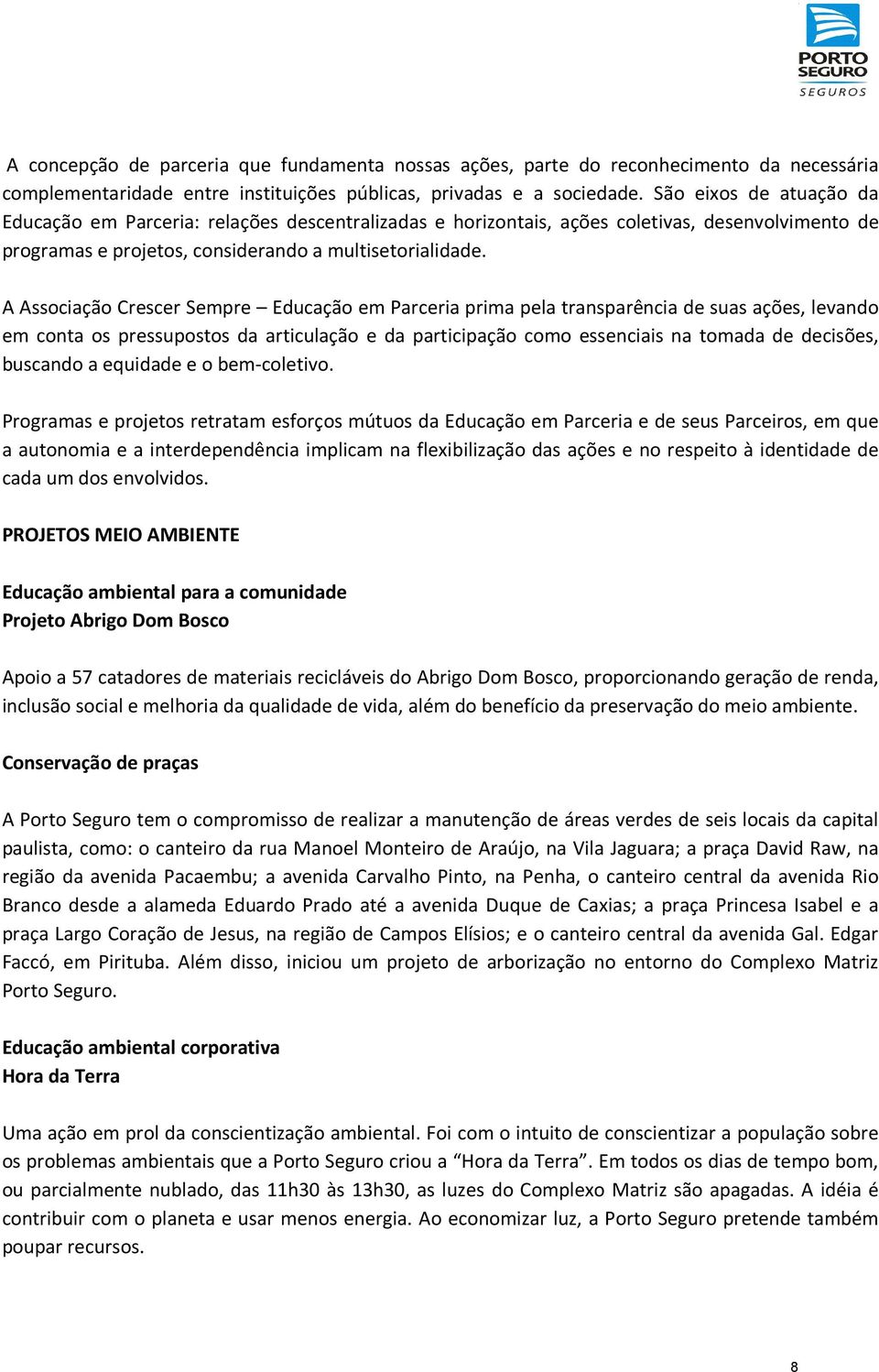 A Associação Crescer Sempre Educação em Parceria prima pela transparência de suas ações, levando em conta os pressupostos da articulação e da participação como essenciais na tomada de decisões,