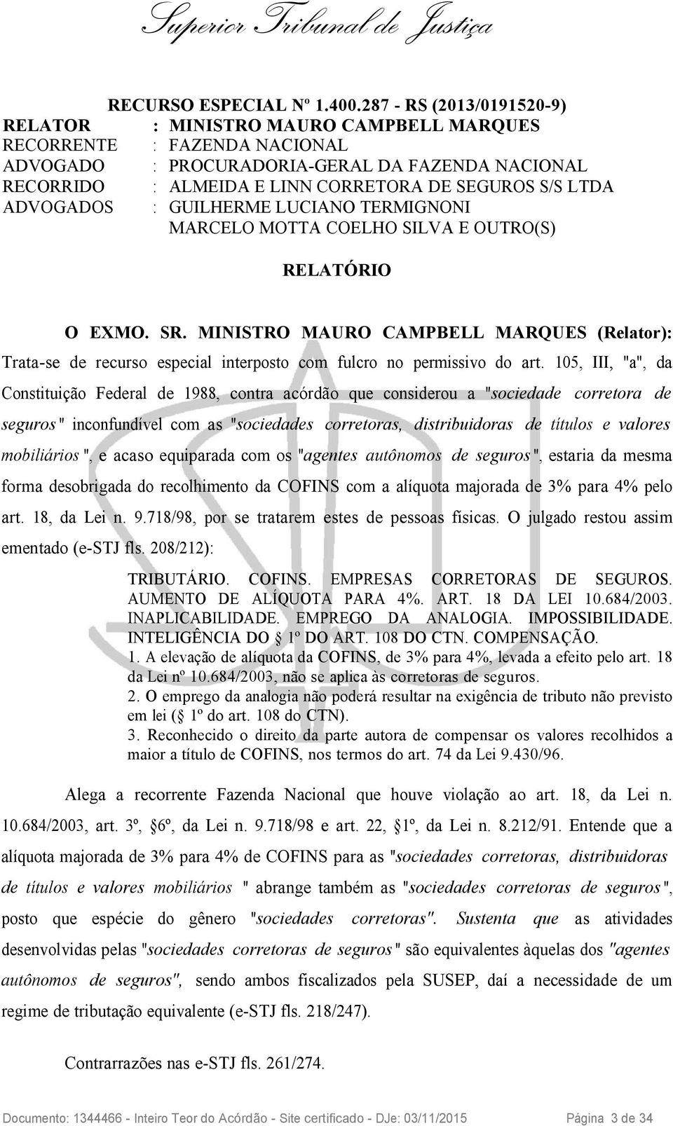 LTDA ADVOGADOS : GUILHERME LUCIANO TERMIGNONI MARCELO MOTTA COELHO SILVA E OUTRO(S) RELATÓRIO O EXMO. SR.