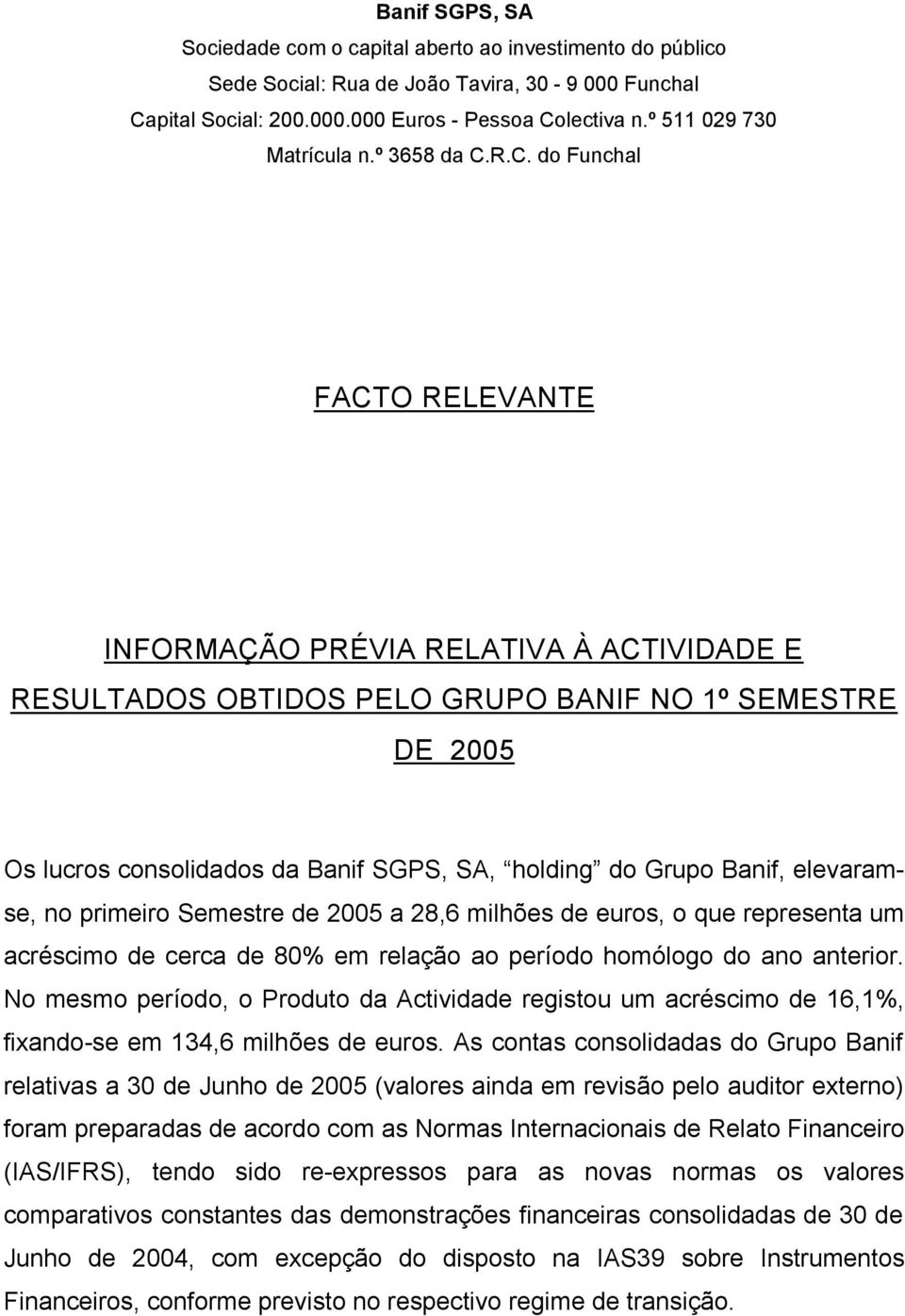 R.C. do Funchal FACTO RELEVANTE INFORMAÇÃO PRÉVIA RELATIVA À ACTIVIDADE E RESULTADOS OBTIDOS PELO GRUPO BANIF NO 1º SEMESTRE DE 2005 Os lucros consolidados da Banif SGPS, SA, holding do Grupo Banif,