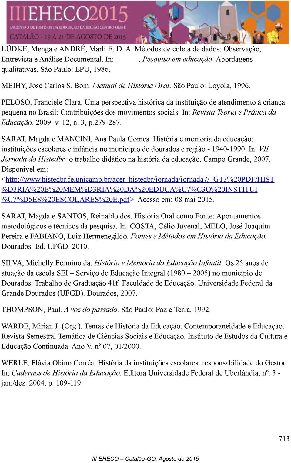 Uma perspectiva histórica da instituição de atendimento à criança pequena no Brasil: Contribuições dos movimentos sociais. In: Revista Teoria e Prática da Educação. 2009. v. 12, n. 3, p.279-287.