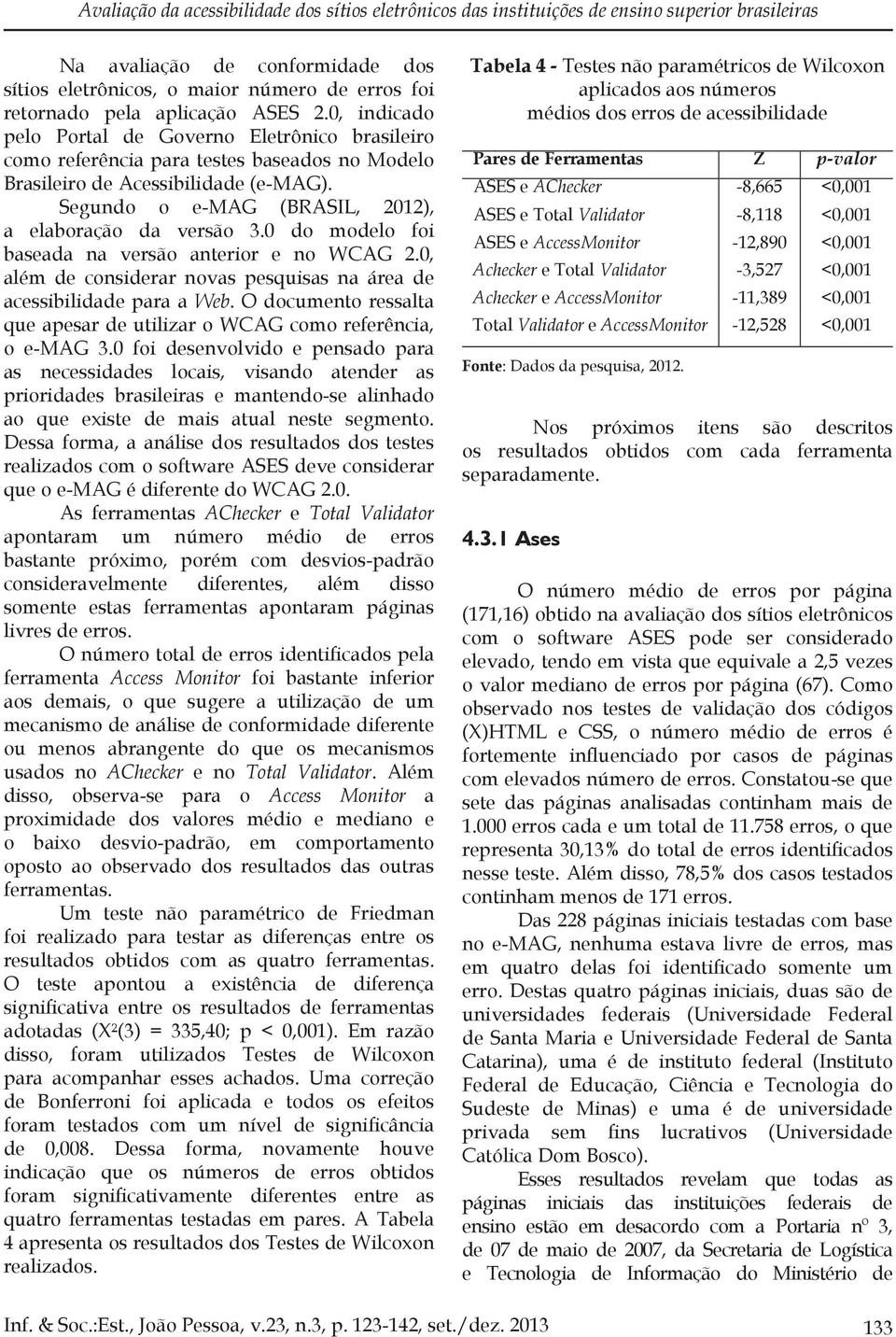 Segundo o e-mag (BRASIL, 2012), a elaboração da versão 3.0 do modelo foi baseada na versão anterior e no WCAG 2.0, além de considerar novas pesquisas na área de acessibilidade para a Web.