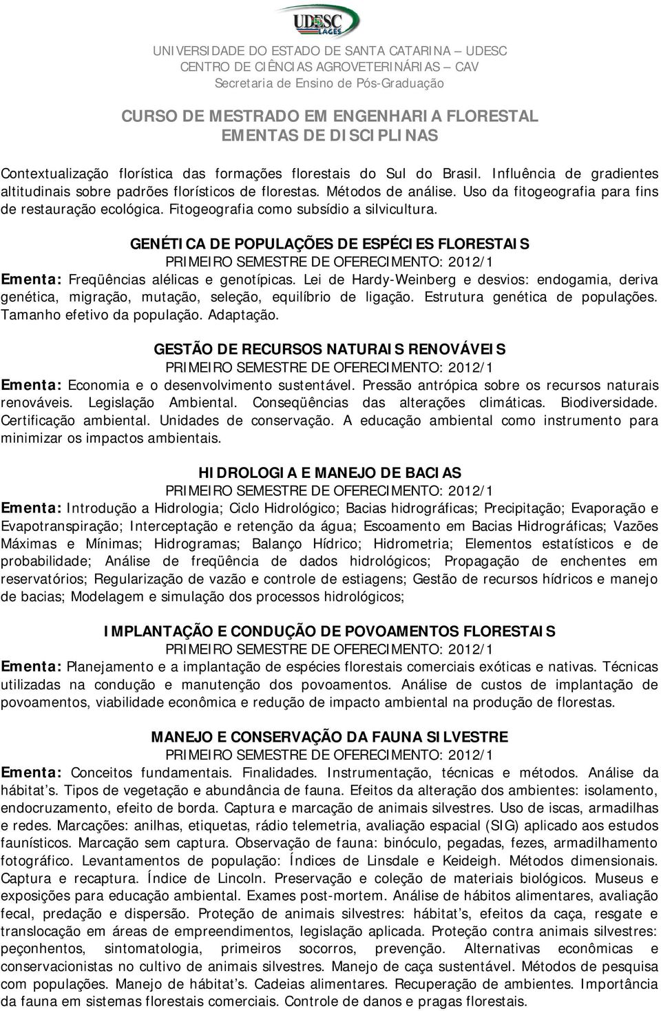 Lei de Hardy-Weinberg e desvios: endogamia, deriva genética, migração, mutação, seleção, equilíbrio de ligação. Estrutura genética de populações. Tamanho efetivo da população. Adaptação.