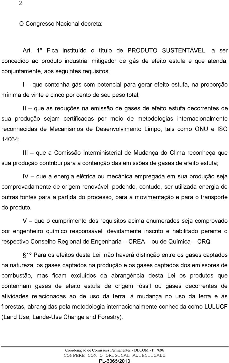 com potencial para gerar efeito estufa, na proporção mínima de vinte e cinco por cento de seu peso total; II que as reduções na emissão de gases de efeito estufa decorrentes de sua produção sejam