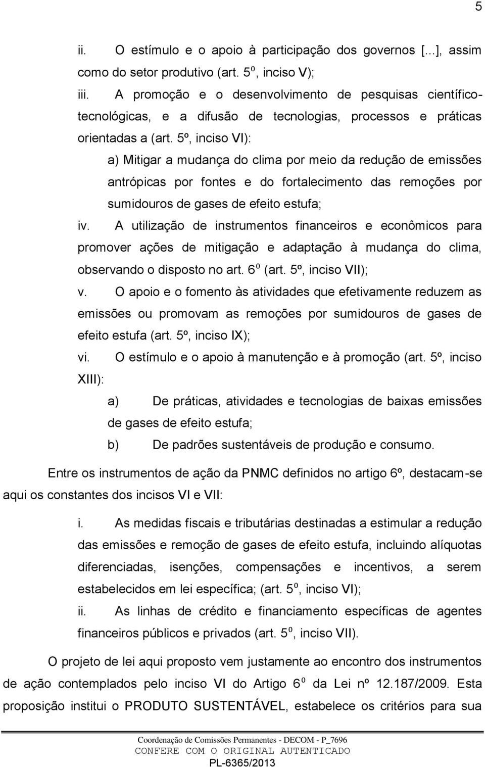 5º, inciso VI): a) Mitigar a mudança do clima por meio da redução de emissões antrópicas por fontes e do fortalecimento das remoções por sumidouros de gases de efeito estufa; iv.