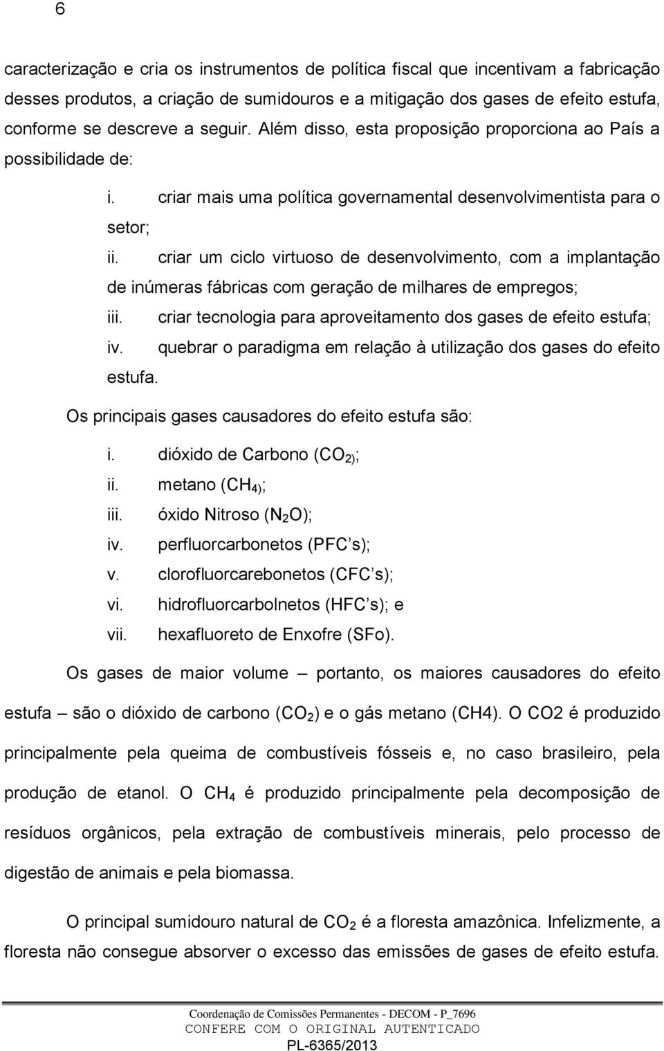 criar um ciclo virtuoso de desenvolvimento, com a implantação de inúmeras fábricas com geração de milhares de empregos; iii. criar tecnologia para aproveitamento dos gases de efeito estufa; iv.