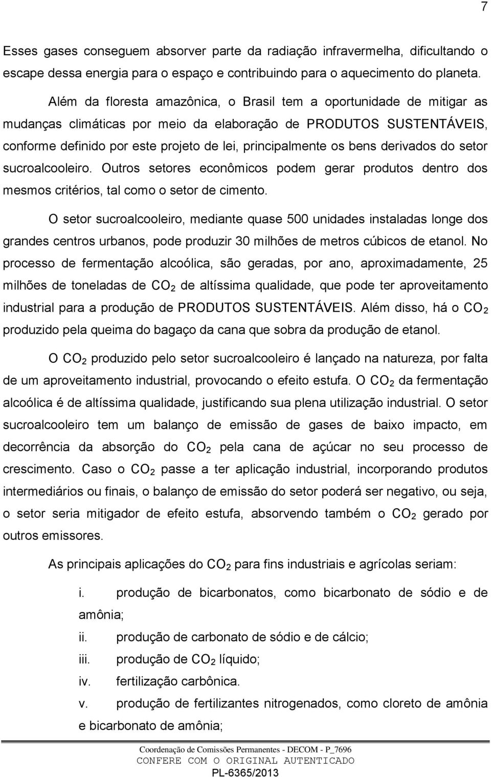 bens derivados do setor sucroalcooleiro. Outros setores econômicos podem gerar produtos dentro dos mesmos critérios, tal como o setor de cimento.