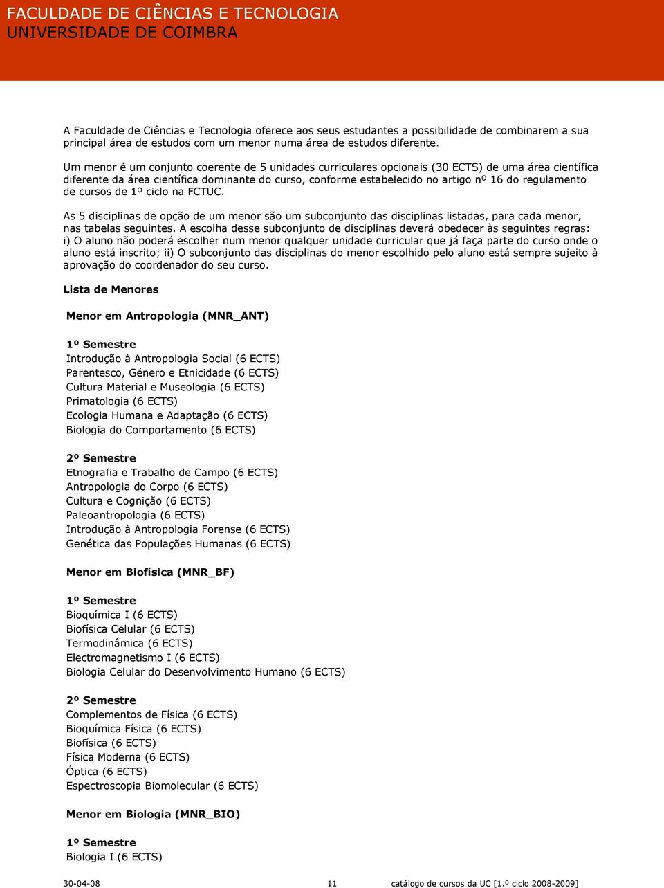 Um menor é um conjunto coerente de 5 unidades curriculares opcionais (30 ECTS) de uma área científica diferente da área científica dominante do curso, conforme estabelecido no artigo nº 16 do