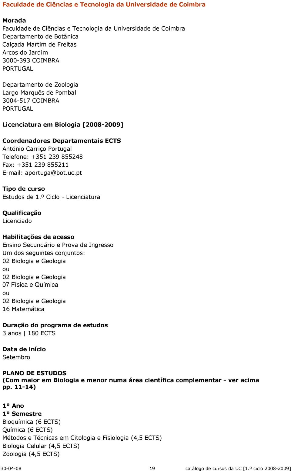 Telefone: +351 239 855248 Fax: +351 239 855211 E-mail: aportuga@bot.uc.pt Tipo de curso Estudos de 1.