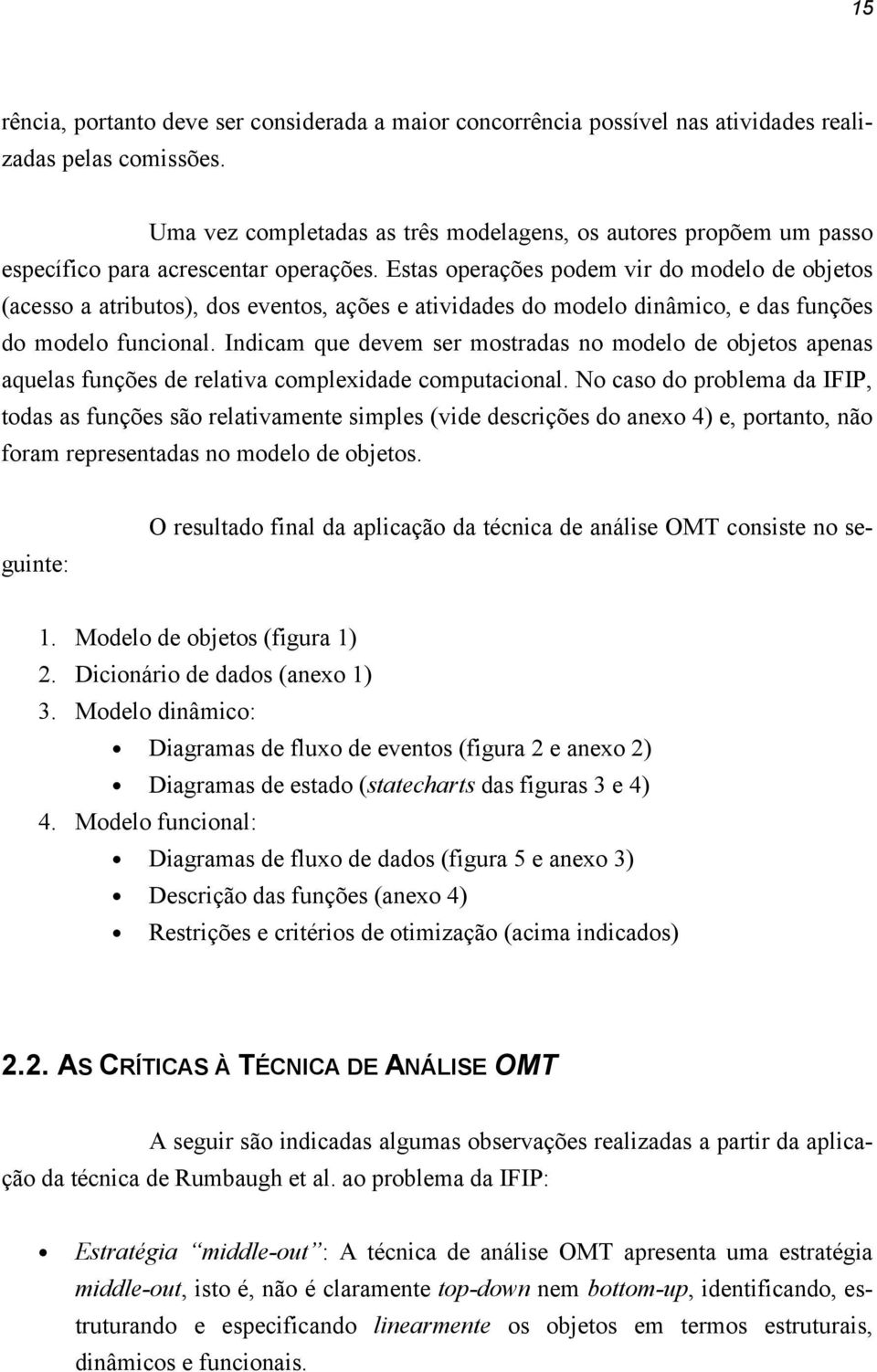 Estas operações podem vir do modelo de objetos (acesso a atributos), dos eventos, ações e atividades do modelo dinâmico, e das funções do modelo funcional.