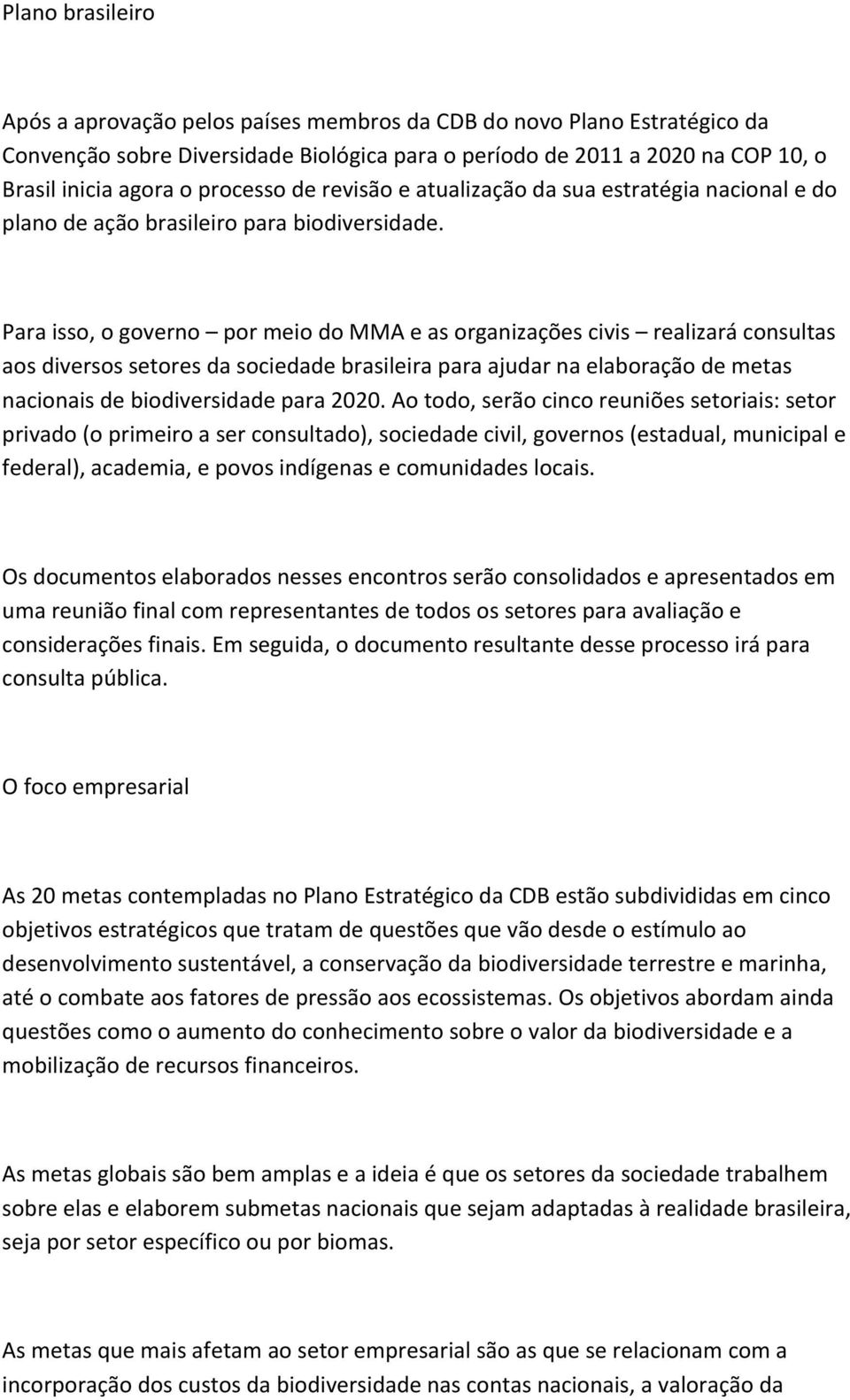 Para isso, o governo por meio do MMA e as organizações civis realizará consultas aos diversos setores da sociedade brasileira para ajudar na elaboração de metas nacionais de biodiversidade para 2020.