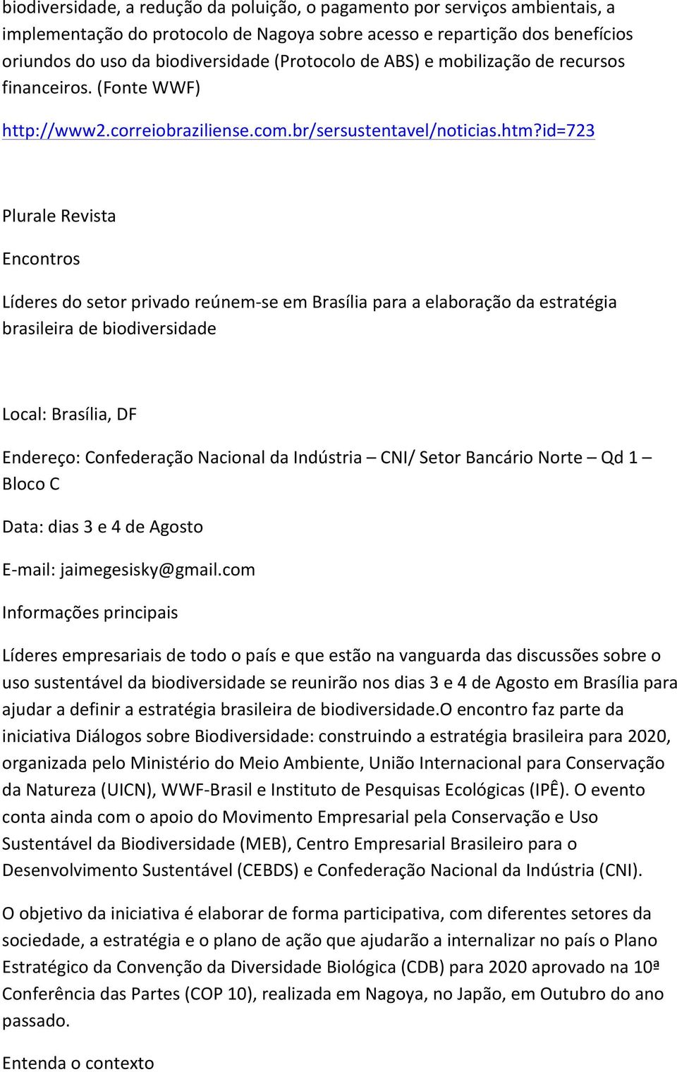 id=723 Plurale Revista Encontros Líderes do setor privado reúnem- se em Brasília para a elaboração da estratégia brasileira de biodiversidade Local: Brasília, DF Endereço: Confederação Nacional da