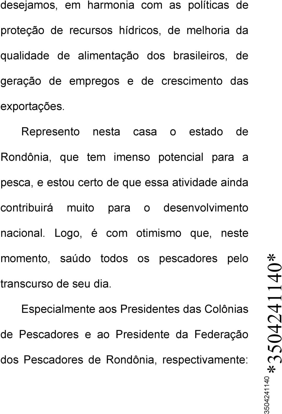 Represento nesta casa o estado de Rondônia, que tem imenso potencial para a pesca, e estou certo de que essa atividade ainda contribuirá muito para