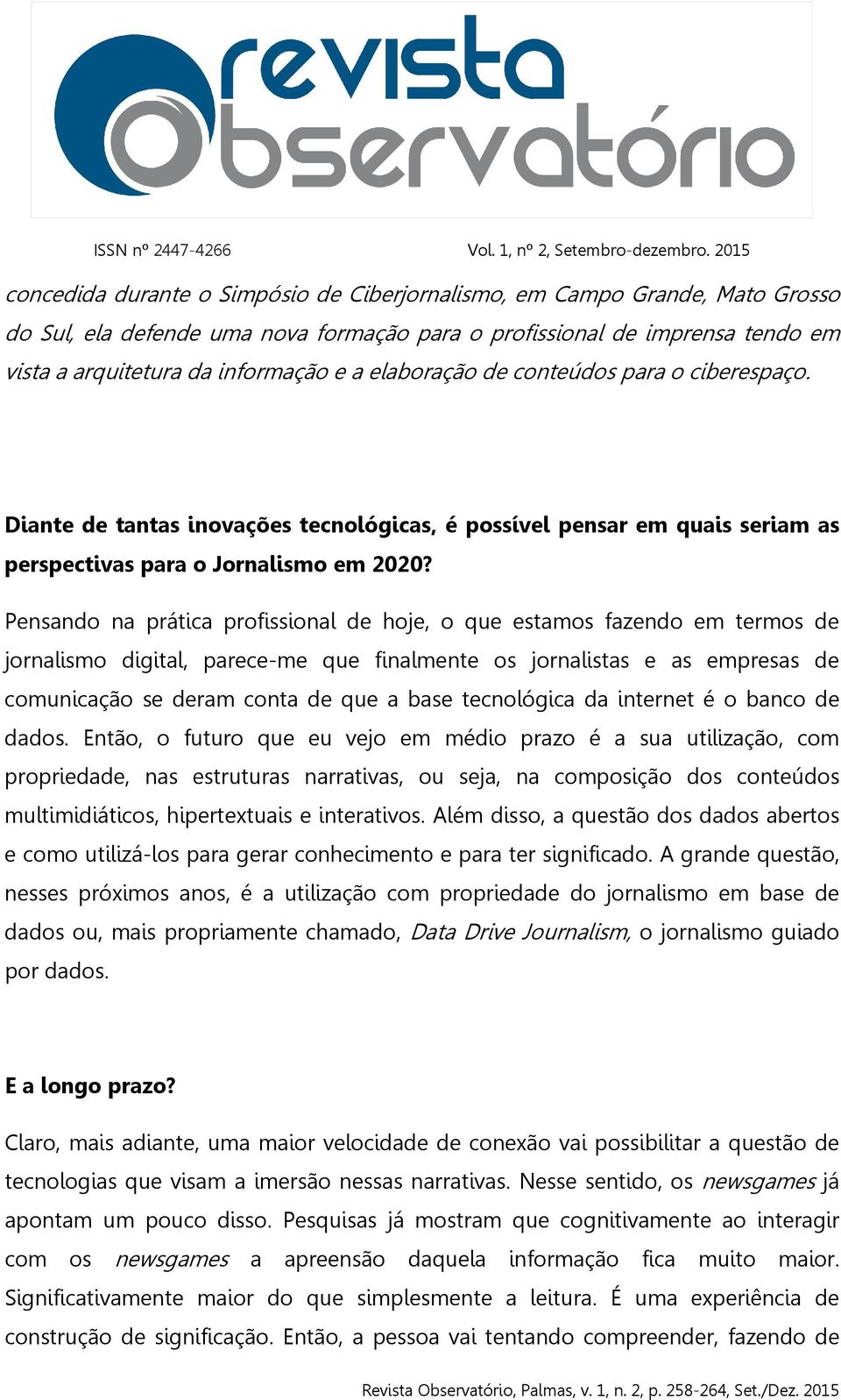 Pensando na prática profissional de hoje, o que estamos fazendo em termos de jornalismo digital, parece-me que finalmente os jornalistas e as empresas de comunicação se deram conta de que a base