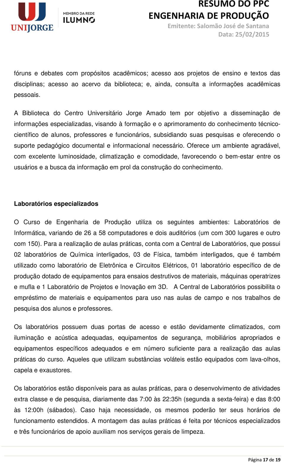 professores e funcionários, subsidiando suas pesquisas e oferecendo o suporte pedagógico documental e informacional necessário.