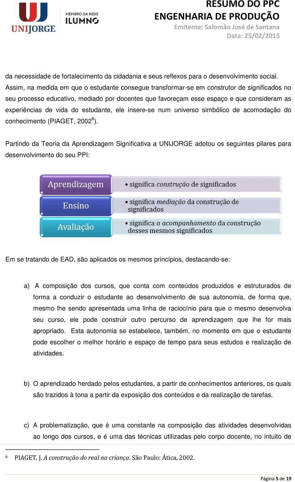 vida do estudante, ele insere-se num universo simbólico de acomodação do conhecimento (PIAGET, 2002 6 ).