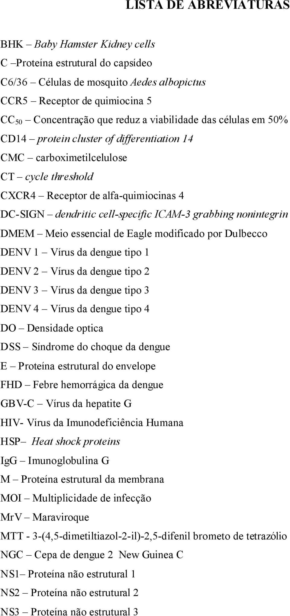 grabbing nonintegrin DMEM Meio essencial de Eagle modificado por Dulbecco DENV 1 Vírus da dengue tipo 1 DENV 2 Vírus da dengue tipo 2 DENV 3 Vírus da dengue tipo 3 DENV 4 Vírus da dengue tipo 4 DO