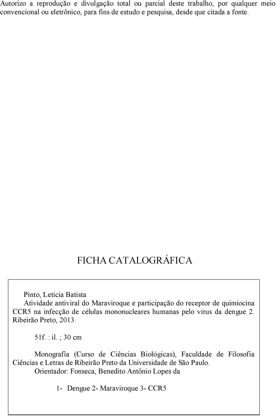 FICHA CATALOGRÁFICA Pinto, Letícia Batista Atividade antiviral do Maraviroque e participação do receptor de quimiocina CCR5 na infecção de células