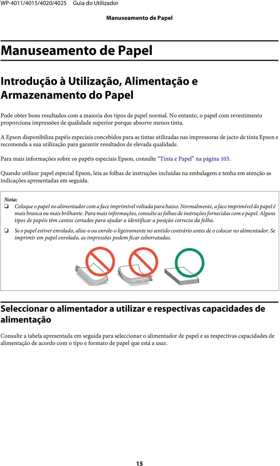 A Epson disponibiliza papéis especiais concebidos para as tintas utilizadas nas impressoras de jacto de tinta Epson e recomenda a sua utilização para garantir resultados de elevada qualidade.